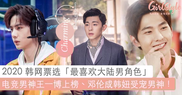 韩妞的追星标准和妳一样吗？2020 韩网票选「最喜爱大陆男角色」，电竞男神 Look 王一博上榜、邓伦成为韩妞受宠男神！