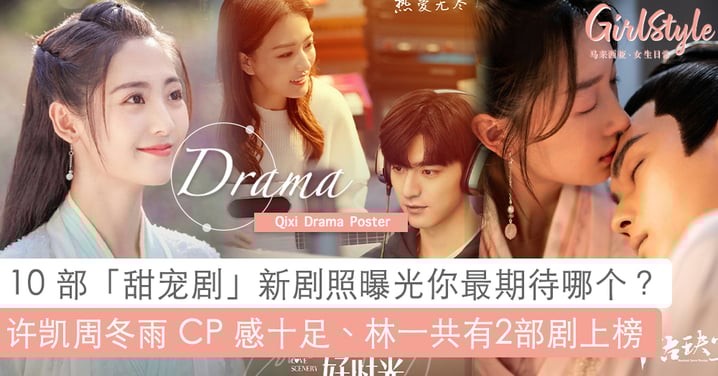 【七夕情人节】10 部「甜宠剧」新剧照曝光!许凯躺在周冬雨怀里画面甜蜜、「林一」共有2部剧上榜准备撩翻少女心!