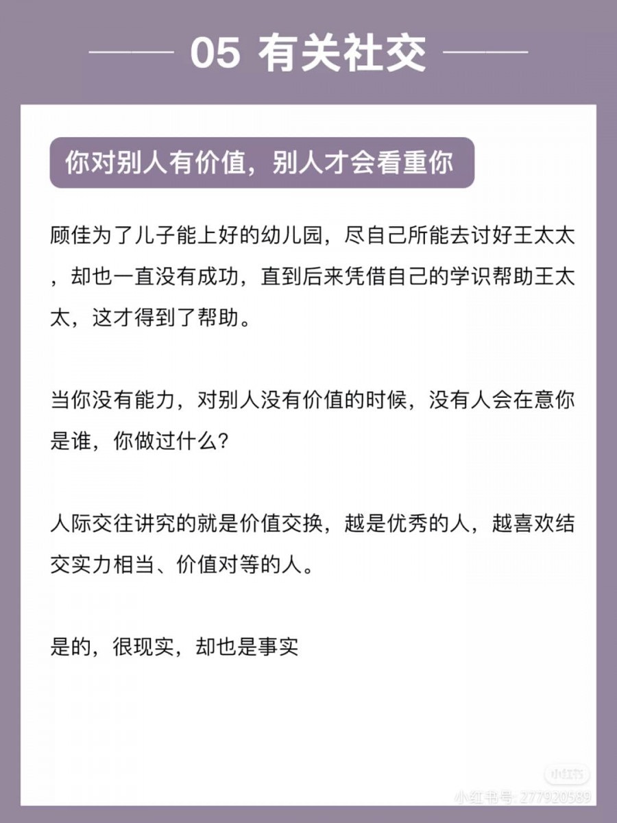 长大后发现人际关系和社交很多时候都是价值交换,但并不意味着你要卑躬屈膝地扭曲自己去附和对方、讨好对方,这些都不是你体现价值「价值」的正确途径。实力、人品和情商是你最具价值的底牌,懂得看重自己、认可自己而散发自信的你,才最能彰显出自身价值!