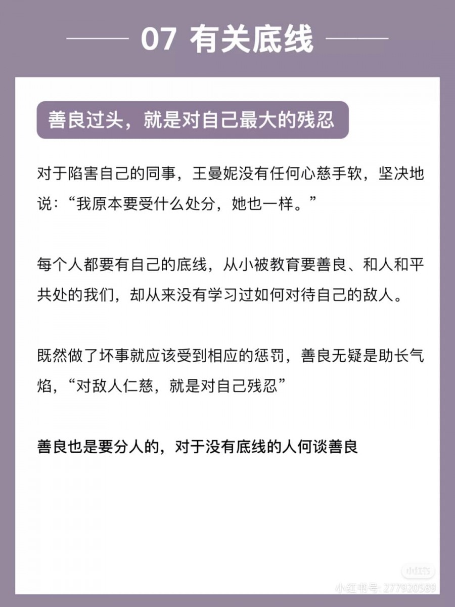 很多时候我们的圣母心泛滥,只会助长「敌人」更加无底线地对我们肆意展开攻击。「善良是你的优点,但别让它成为别人欺负你的弱点!」;人生有尺、善良有度,把善良留给对的人、懂得珍惜和感恩并且善待你的人。