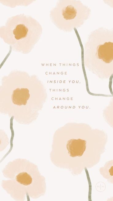 When things change inside you. Things change around you. 当你的内心有了变化,周遭的事物也会随之迎来改变。