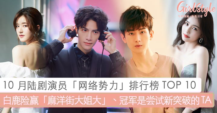 10 月陆剧演员网络势力排行榜 TOP 10 ！白鹿险赢「麻洋街大姐大」谭松韵夺第 3、冠军是古装/西装都很撩的 TA？！