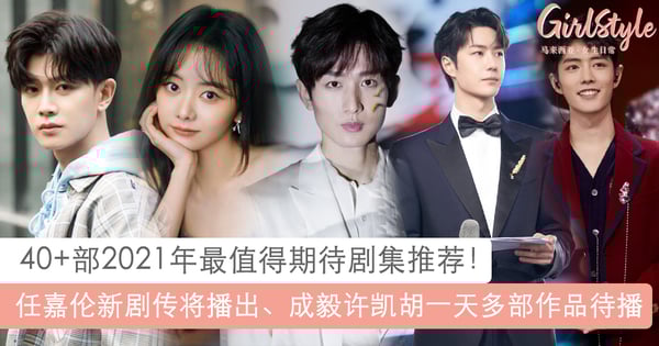 40+部2021年最期待剧集：任嘉伦新剧传将播出！成毅许凯胡一天多部作品待播