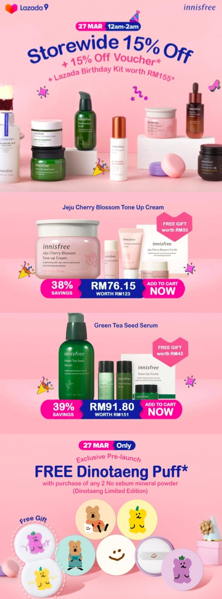 # 1 INNISFREE >>> 【点击前往旗舰店查看更多超值优惠】<<< 不少Innisfree家的明星商品组都有特别优惠,折扣15%~50%; 27号12am-2am全馆15%折扣 + 抢15%优惠券,指定明星商品系列如Green Tea Seed精华、Jeju Blossom素颜霜、Super Volcanic火山泥面膜、Blueberry蓝莓化妆水等等有买一送三特别优惠*!消费满RM300还有限量送出价值RM155的Lazada Birthday Kit。 27号还有在韩国一推出便掀起韩妞疯抢的DINOTAENG联名限定设计散粉Pre-Launch!下单即送可爱粉扑。