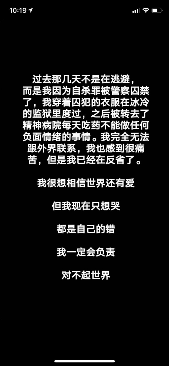 此外她也澄清前几天一直没有发声明并不是想逃避责任,而是被警方拘留的过程中无法和外界联系。「我穿着囚犯的衣服在冰冷的监狱度过,之后被转去了精神病院每天吃药不能做任何负面情绪的事情。我完全无法跟外界联系,我也感到很痛苦,但是我已经在反省了。」