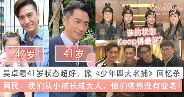 吴卓羲41岁状态超好掀热议！少年四大名捕的「他们」都超冻龄：马国明47岁Keep超好、其中2位已淡出演艺圈