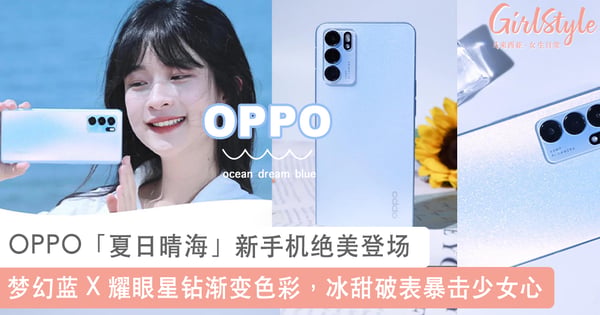 开启冰甜少女梦！OPPO Reno 6 「夏日晴海」新手机绝美登场，梦幻蓝 X 耀眼星钻渐变色彩暴击少女心~♡