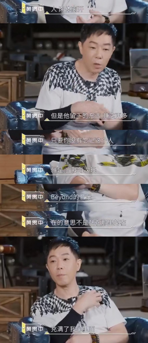 节目中黄贯中也讲述了自己对黄家驹逝去的释怀:「人肉体离开,但是他留下的东西,其实更多。只要你没有忘记这个人,他都在...就像我每次玩Beyond的音乐,他都在;在的意思不是真的站在这里,但他就是充满了我心里面。」