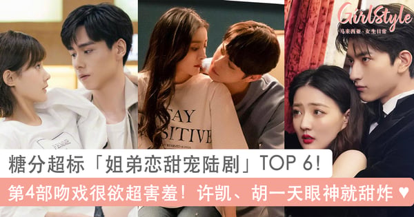 姐弟恋甜宠陆剧TOP 6：第4部吻戏很欲超害羞！许凯新剧甜炸、胡一天超会撩