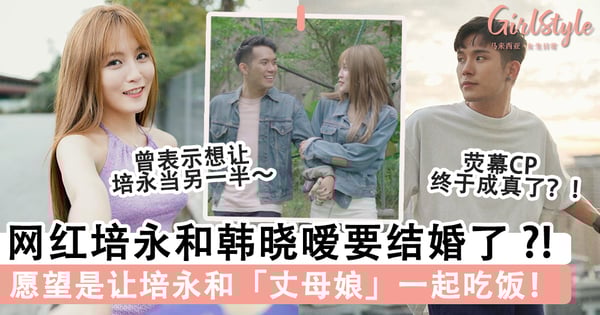 大马网红培永和韩晓嗳要结婚了?!愿望是让培永和「丈母娘」一起吃饭!网催:「期待你去见家长」~