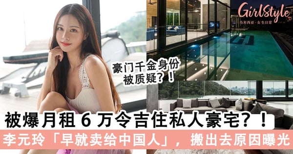 被爆月租 6 万令吉住私人豪宅？！李元玲发文澄清「屋子早就卖给了中国人」，搬出去原因是「这个」困扰~