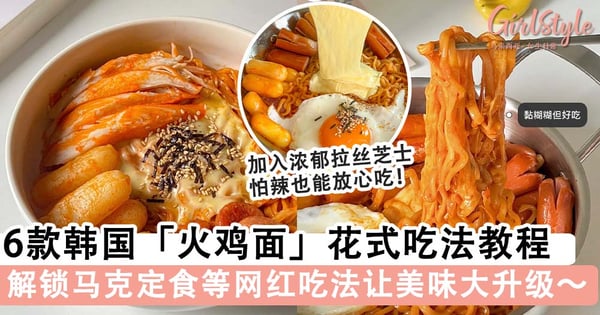 让美味大升级!TOP 6 韩国「火鸡面」花式吃法教程,解锁马克定食和网红芝士年糕神仙吃法~