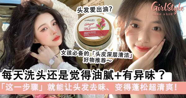 不做「油腻」女孩!每天洗头还是觉得油腻+有异味,「这一步骤」让头发更柔顺亮泽+蓬松丰盈!