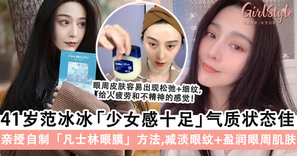 41岁范冰冰「少女感十足」气质状态佳！亲授自制「凡士林眼膜」方法，有效去除细纹改善「眼周初老」！