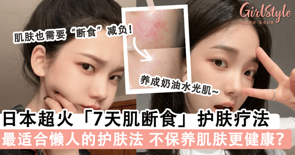 7天换一张脸 日本超流行的 肌断食 护肤疗法 为肌肤减负养成奶油水光肌 Girlstyle 马来西亚女生日常