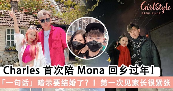 大马网红 Charles 首次陪女友 Mona 回乡过年!称第一次见女方家长非常紧张,「一句话」暗示要结婚了?!