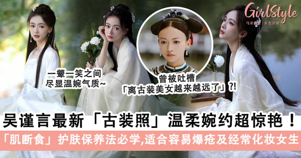 吴谨言最新「古装照」温柔婉约超惊艳,「肌断食」护肤保养法必学!久没进组被笑没事业心「于正」发长文回复!