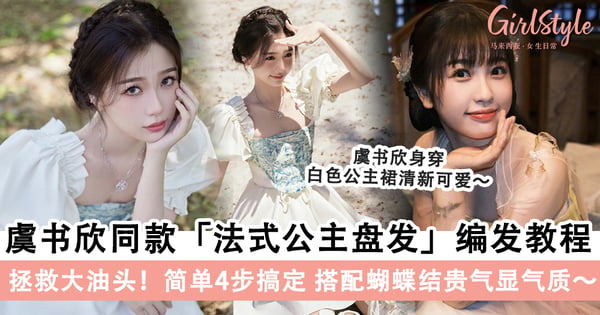 温柔女神范！虞书欣同款「法式公主盘发」编发教程，简单4步搞定搭配蝴蝶结贵气显气质！