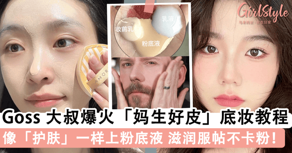 冷门却有效的「底妆不卡粉」技巧！Goss 大叔亲授「妈生好皮」底妆教程，「粉底液 + 护肤品」滋润服帖一整天~