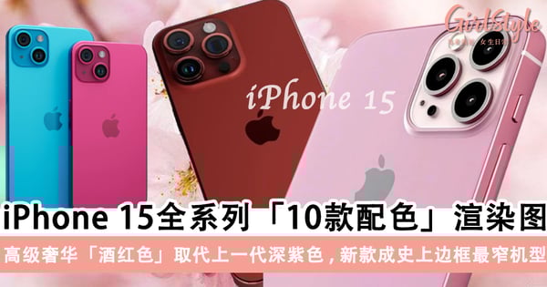 外媒曝光iPhone 15全系列「10款配色」!高级奢华「酒红色」Deep Red取代上一代「深紫色」,新款成史上边框最窄的机型?!