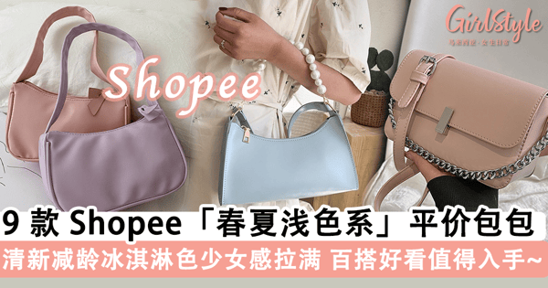 少女感拉满！盘点 9 款 Shopee「春夏浅色系」平价包包，简约设计+「清新减龄冰淇淋色」百搭好看绝对值得入手~