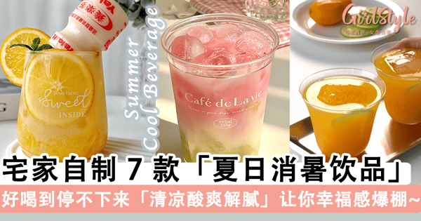好喝到停不下来！宅家自制 7 款「夏日消暑饮品」，「清凉降温 + 酸爽解腻」绝对让你幸福感爆棚~