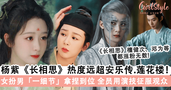 杨紫再现「爆款古偶」！《长相思》热度远超迪丽热巴龚俊《安乐传》，杨紫女扮男「一细节拿捏到位」演技再上巅峰~