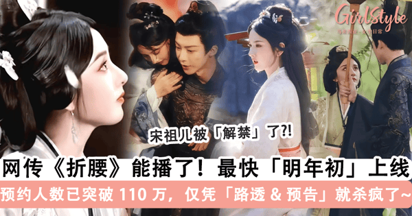 宋祖儿没事了？！网传《折腰》有望「解禁」，最快「明年初」能上线，预约人数已突破 110 万！