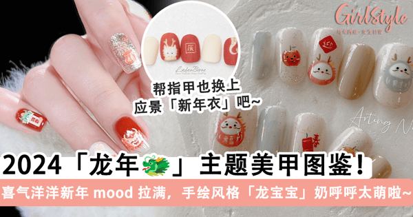 2024「龙年🐉」主题美甲图鉴！喜气洋洋新年 mood 拉满，手绘风格「龙宝宝」奶呼呼萌进心里~