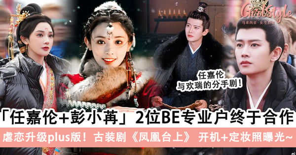 新剧来袭!任嘉伦+彭小苒两位BE专业户终于合作!古装剧《凤凰台上》 开机+定妆照曝光!