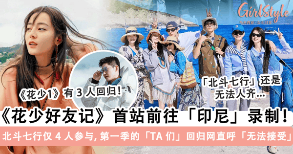 《花儿与少年·好友记》首站前往「印尼」录制!北斗七行仅 4 人参与,第一季的「TA 们」回归飞行,网直呼「无法接受」~