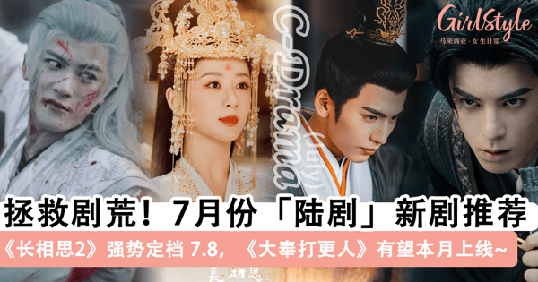 7月份「陆剧」新剧推荐!12部「待播陆剧」拯救剧荒,《长相思2》定档 7.8,《大奉打更人》有望上线~