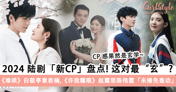 2024 陆剧「新CP」盘点!《难哄》白敬亭章若楠、《许我耀眼》赵露思陈伟霆「未播先轰动」,这对「忘年恋」最令人惊喜~