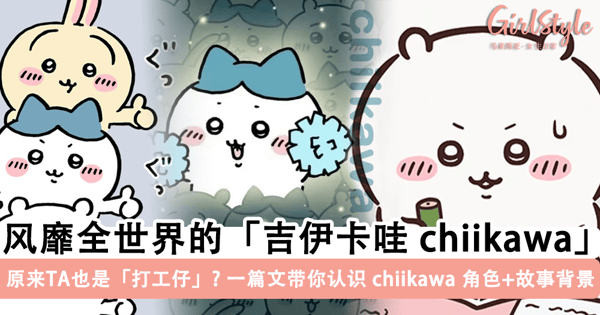 日本爆火 IP「吉伊卡哇 chiikawa」是什么？风靡全世界的小可爱，原来也是「打工仔」？一篇文带你认识「chiikawa 角色 + 故事背景」~