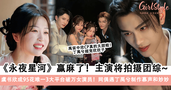 《永夜星河》禹宙中欣CP真的太甜啦,主演将拍摄团综~虞书欣成95花唯一三大平台破万女演员!