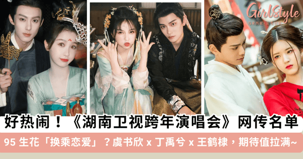 不敢想有多热闹！网传《湖南卫视2025跨年演唱会》嘉宾名单，虞书欣 x 丁禹兮 x 王鹤棣「95 生花」换乘恋爱~