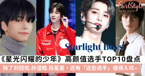 《星光闪耀的少年》高颜值选手 TOP 10 盘点!除了刘冠佑.孙滢皓.段星星,还有「这些选手」也是「潜力股」哦~