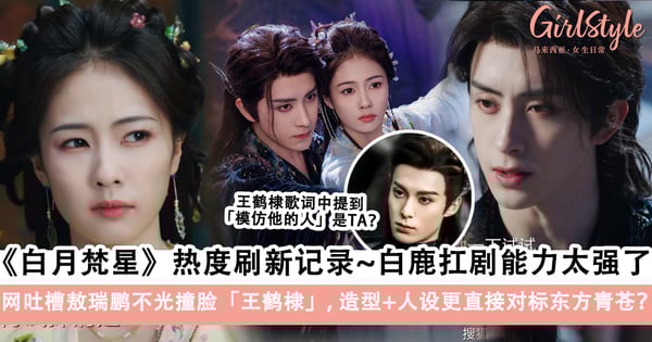 《白月梵星》热度刷新记录「白鹿」扛剧能力太强了！敖瑞鹏不光撞脸王鹤棣，造型+人设更直接对标东方青苍？