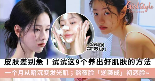 皮肤差别急！试试这9个养出好肌肤的方法！一个月从暗沉变发光肌~