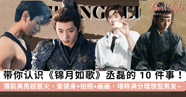 《锦月如歌》丞磊的 10 件事！薄肌美男超惹火，爱健身+拍照+画画，堪称满分理想型男友~