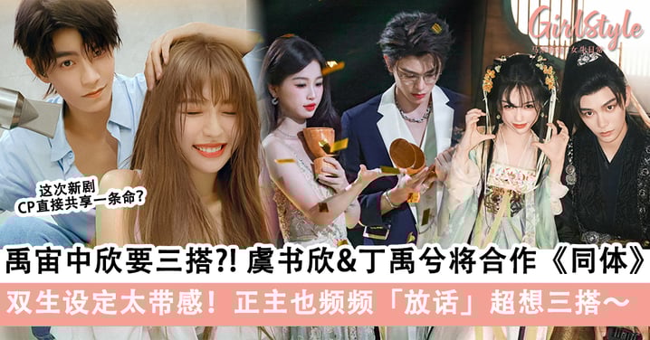 禹宙中欣要三搭？！网传虞书欣&丁禹兮将合作《同体》，双生设定太带感！