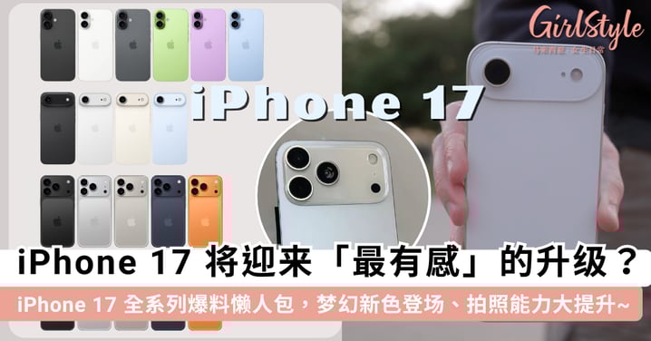 iPhone 17 将迎来「最有感」的升级？一文看懂「iPhone 17 全系列」爆料懒人包，梦幻新色登场、拍照能力大提升~