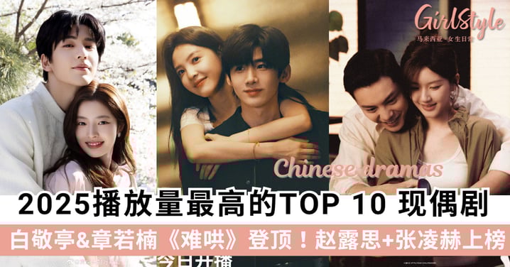 2025播放量最高的10部现偶剧：白敬亭章若楠《难哄》登顶！赵露思、虞书欣、陈伟霆齐上榜！