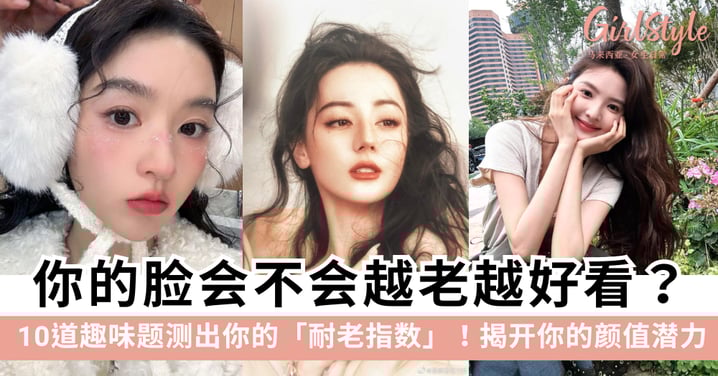 你的脸会不会越老越好看?10道趣味题测出你的「耐老指数」!揭开你的颜值潜力!