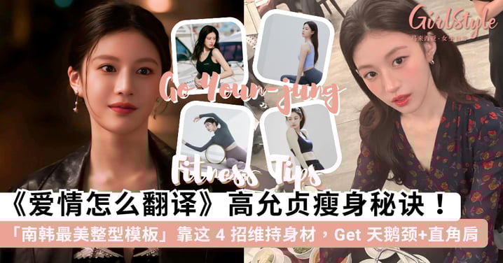 韩剧《爱情怎么翻译？》高允贞美出新高度！公开「南韩最美整型模板」的黄金比例身材秘诀：靠这 4 招维持天鹅颈、直角肩~