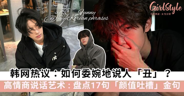 韩网热议:如何委婉地说人「丑」?盘点17句「高情商」颜值吐槽!