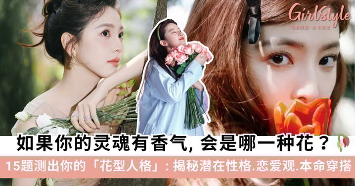 你的灵魂带着花香！15 题神准「花型人格测试」，揭秘你潜意识里的真实性格、恋爱观与本命穿搭～