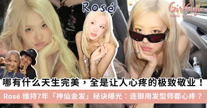 哪有天生完美的金发仙女？BLACKPINK Rosé 坚持7年「神仙金发」代价曝光：每2周必漂发根！极致敬业连御用发型师都心疼！