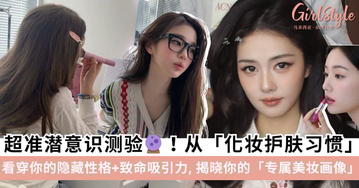 爆准潜意识心理测验！透过10个化妆护肤习惯，揭秘你的「专属美妆画像」、隐藏性格与恋爱致命吸引力～