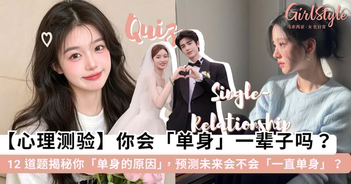 【心理测验】你会「单身」一辈子吗?12 道题揭秘你单身的「究极原因」,预测未来你会不会「继续单下去」?